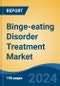 Binge-eating Disorder Treatment Market - Global Industry Size, Share, Trends, Opportunity, & Forecast 2018-2028 - Product Image