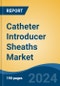 Catheter Introducer Sheaths Market - Global Industry Size, Share, Trends, Opportunity, & Forecast 2018-2028 - Product Image
