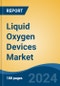 Liquid Oxygen Devices Market - Global Industry Size, Share, Trends, Opportunity, & Forecast 2018-2028 - Product Image