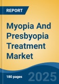 Myopia And Presbyopia Treatment Market - Global Industry Size, Share, Trends, Opportunity, & Forecast, 2019-2029F- Product Image