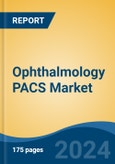 Ophthalmology PACS Market - Global Industry Size, Share, Trends, Opportunity, & Forecast 2018-2028- Product Image