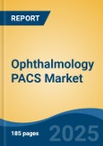 Ophthalmology PACS Market - Global Industry Size, Share, Trends, Opportunity, & Forecast 2018-2028- Product Image