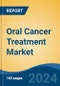 Oral Cancer Treatment Market - Global Industry Size, Share, Trends, Opportunity, & Forecast 2018-2028 - Product Image