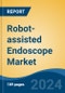 Robot-assisted Endoscope Market - Global Industry Size, Share, Trends, Opportunity, & Forecast 2018-2028 - Product Image