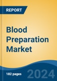 Blood Preparation Market - Global Industry Size, Share, Trends, Opportunity, & Forecast 2018-2028- Product Image