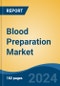 Blood Preparation Market - Global Industry Size, Share, Trends, Opportunity, & Forecast 2018-2028 - Product Image