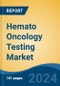 Hemato Oncology Testing Market - Global Industry Size, Share, Trends, Opportunity, & Forecast 2018-2028 - Product Image