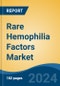Rare Hemophilia Factors Market - Global Industry Size, Share, Trends, Opportunity, & Forecast 2018-2028 - Product Image