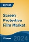 Screen Protective Film Market - Global Industry Size, Share, Trends, Opportunity, & Forecast 2018-2028 - Product Image