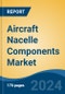 Aircraft Nacelle Components Market - Global Industry Size, Share, Trends, Opportunity, & Forecast 2019-2029 - Product Image
