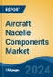 Aircraft Nacelle Components Market - Global Industry Size, Share, Trends, Opportunity, and Forecast, 2019-2029F - Product Image