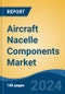 Aircraft Nacelle Components Market - Global Industry Size, Share, Trends, Opportunity, & Forecast 2019-2029 - Product Image