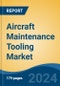 Aircraft Maintenance Tooling Market - Global Industry Size, Share, Trends, Opportunity, & Forecast 2019-2029 - Product Image