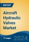 Aircraft Hydraulic Valves Market - Global Industry Size, Share, Trends, Opportunity, & Forecast 2019-2029 - Product Image