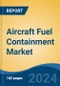 Aircraft Fuel Containment Market - Global Industry Size, Share, Trends, Opportunity, & Forecast 2019-2029 - Product Image