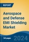 Aerospace and Defense EMI Shielding Market - Global Industry Size, Share, Trends, Opportunity, & Forecast 2019-2029 - Product Image