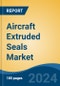 Aircraft Extruded Seals Market - Global Industry Size, Share, Trends, Opportunity, & Forecast 2019-2029 - Product Image