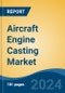 Aircraft Engine Casting Market - Global Industry Size, Share, Trends, Opportunity, & Forecast 2019-2029 - Product Image