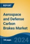 Aerospace and Defense Carbon Brakes Market - Global Industry Size, Share, Trends, Opportunity, & Forecast 2019-2029 - Product Image