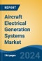 Aircraft Electrical Generation Systems Market - Global Industry Size, Share, Trends, Opportunity, & Forecast 2019-2029 - Product Image
