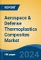 Aerospace & Defense Thermoplastics Composites Market - Global Industry Size, Share, Trends, Opportunity, & Forecast 2019-2029 - Product Thumbnail Image