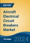 Aircraft Electrical Circuit Breakers Market - Global Industry Size, Share, Trends, Opportunity, & Forecast 2019-2029 - Product Image