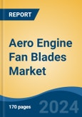 Aero Engine Fan Blades Market - Global Industry Size, Share, Trends, Opportunity, & Forecast 2019-2029- Product Image