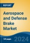 Aerospace and Defense Brake Market - Global Industry Size, Share, Trends, Opportunity, & Forecast 2019-2029 - Product Image
