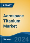 Aerospace Titanium Market - Global Industry Size, Share, Trends, Opportunity, & Forecast 2019-2029- Product Image