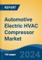 Automotive Electric HVAC Compressor Market - Global Industry Size, Share, Trends, Opportunity, & Forecast 2018-2028 - Product Image
