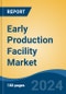 Early Production Facility Market - Global Industry Size, Share, Trends, Opportunity, & Forecast 2019-2029 - Product Image