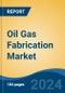 Oil Gas Fabrication Market - Global Industry Size, Share, Trends, Opportunity, & Forecast 2019-2029 - Product Image