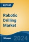 Robotic Drilling Market - Global Industry Size, Share, Trends, Opportunity, & Forecast 2019-2029 - Product Image