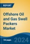 Offshore Oil and Gas Swell Packers Market - Global Industry Size, Share, Trends, Opportunity, & Forecast 2019-2029 - Product Image