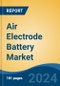 Air Electrode Battery Market - Global Industry Size, Share, Trends, Opportunity, & Forecast 2019-2029 - Product Thumbnail Image