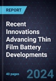 Recent Innovations Advancing Thin Film Battery Developments- Product Image