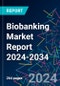 Biobanking Market Report 2024-2034 - Product Image