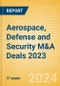 Aerospace, Defense and Security M&A Deals 2023 - Top Themes - Thematic Research - Product Image
