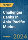 Challenger Banks In Asia-Pacific - Market Share Analysis, Industry Trends & Statistics, Growth Forecasts 2020 - 2029- Product Image