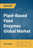 Plant-Based Feed Enzymes Global Market Report 2025- Product Image