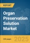 Organ Preservation Solution Market Report 2025 - Product Thumbnail Image