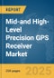 Mid-and High-Level Precision GPS Receiver Market Report 2025 - Product Image