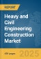 Heavy and Civil Engineering Construction Market Report 2025 - Product Image