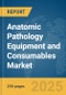 Anatomic Pathology Equipment and Consumables Market Report 2025 - Product Thumbnail Image