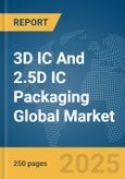3D IC And 2.5D IC Packaging Global Market Report 2025- Product Image