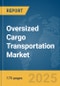 Oversized Cargo Transportation Market Report 2025 - Product Image