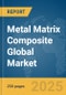 Metal Matrix Composite Global Market Report 2025 - Product Thumbnail Image