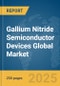 Gallium Nitride Semiconductor Devices Global Market Report 2025 - Product Image