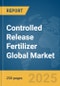 Controlled Release Fertilizer Global Market Report 2024 - Product Image