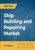Ship Building and Repairing Market Report 2025- Product Image